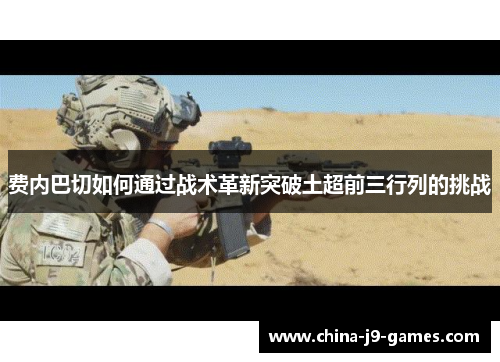 费内巴切如何通过战术革新突破土超前三行列的挑战