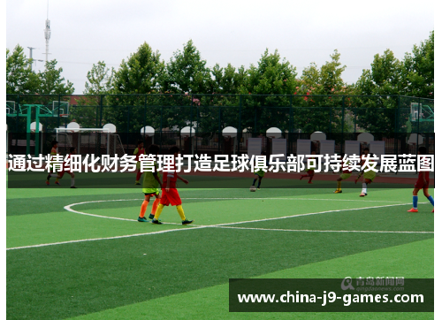 通过精细化财务管理打造足球俱乐部可持续发展蓝图