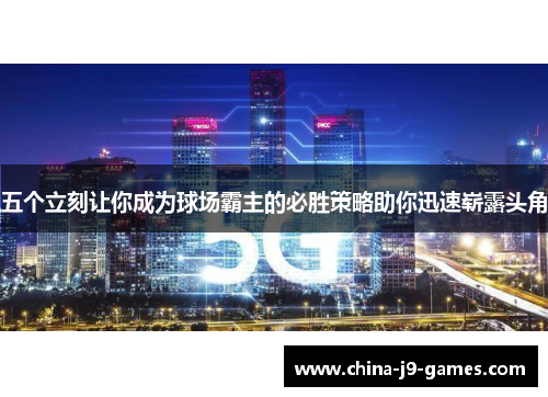 五个立刻让你成为球场霸主的必胜策略助你迅速崭露头角
