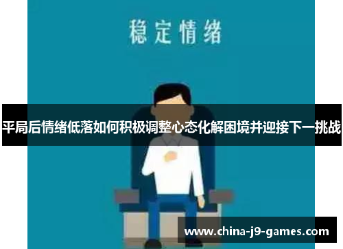 平局后情绪低落如何积极调整心态化解困境并迎接下一挑战