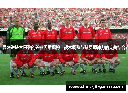 曼联逆转大巴黎的关键因素揭秘：战术调整与球员精神力的完美结合