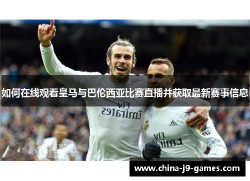 如何在线观看皇马与巴伦西亚比赛直播并获取最新赛事信息