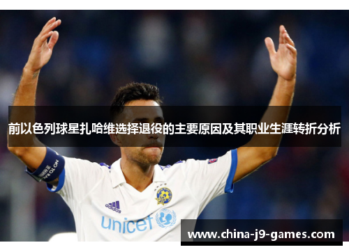 前以色列球星扎哈维选择退役的主要原因及其职业生涯转折分析