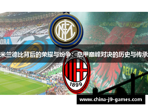 米兰德比背后的荣耀与纷争：意甲巅峰对决的历史与传承