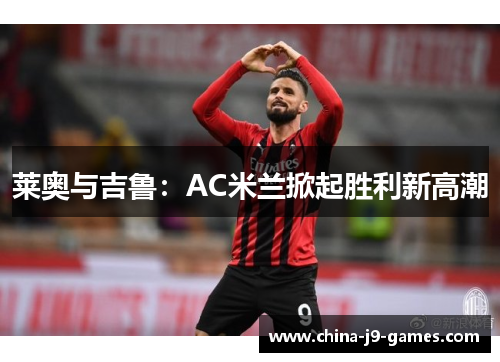 莱奥与吉鲁：AC米兰掀起胜利新高潮