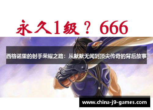 西格诺里的射手荣耀之路：从默默无闻到顶尖传奇的背后故事