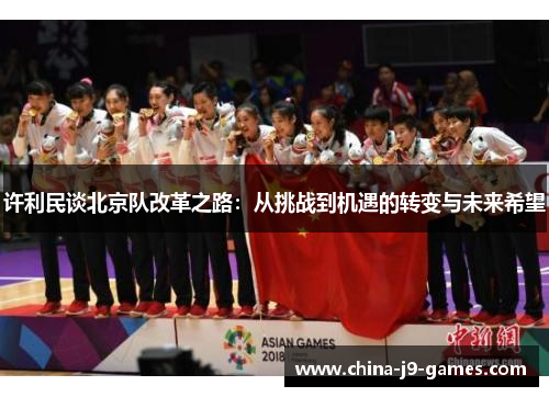许利民谈北京队改革之路：从挑战到机遇的转变与未来希望