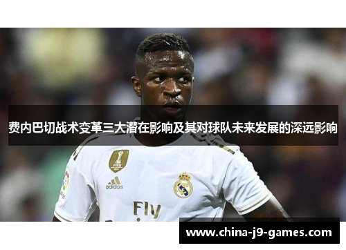 费内巴切战术变革三大潜在影响及其对球队未来发展的深远影响