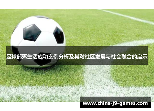 足球部落生活成功案例分析及其对社区发展与社会融合的启示