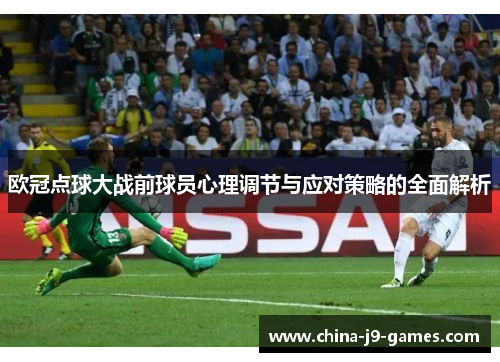 欧冠点球大战前球员心理调节与应对策略的全面解析