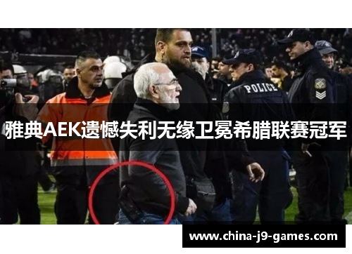 雅典AEK遗憾失利无缘卫冕希腊联赛冠军